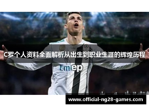 C罗个人资料全面解析从出生到职业生涯的辉煌历程