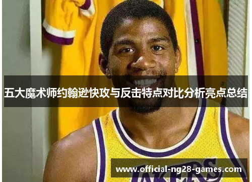 五大魔术师约翰逊快攻与反击特点对比分析亮点总结