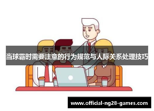 当球霸时需要注意的行为规范与人际关系处理技巧