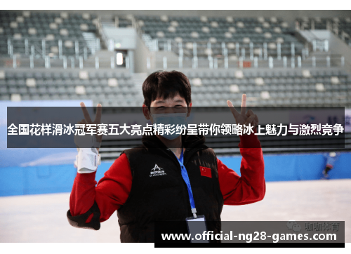 全国花样滑冰冠军赛五大亮点精彩纷呈带你领略冰上魅力与激烈竞争