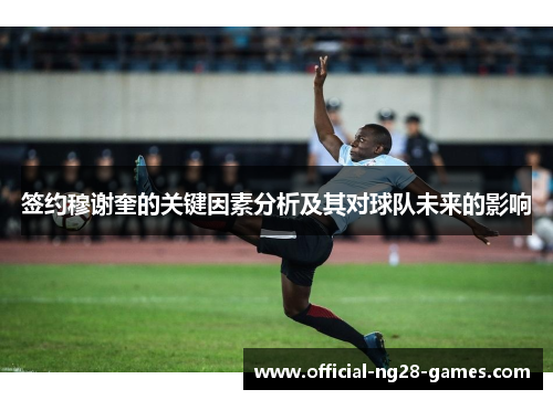 签约穆谢奎的关键因素分析及其对球队未来的影响