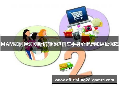 MAM如何通过创新措施促进前车手身心健康和福祉保障