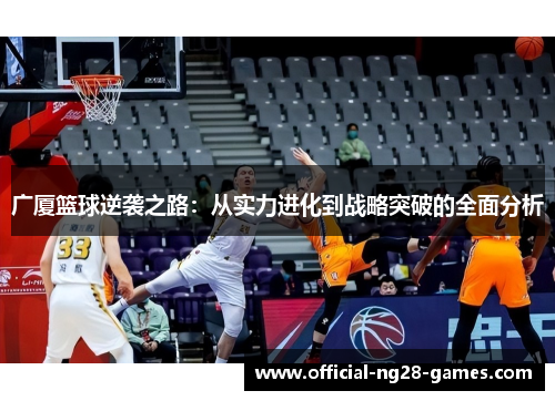 广厦篮球逆袭之路：从实力进化到战略突破的全面分析