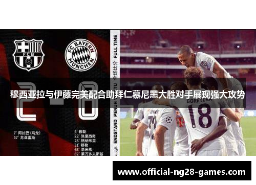 穆西亚拉与伊藤完美配合助拜仁慕尼黑大胜对手展现强大攻势