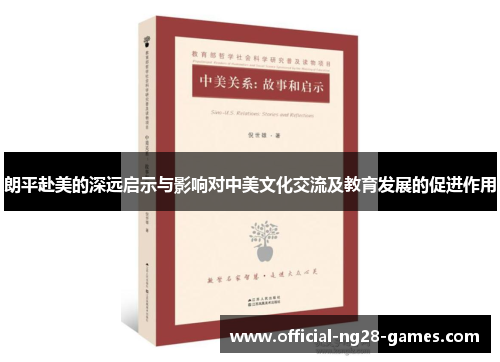 朗平赴美的深远启示与影响对中美文化交流及教育发展的促进作用
