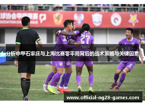 分析中甲石家庄与上海比赛零平局背后的战术策略与关键因素