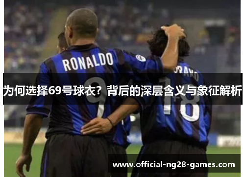 为何选择69号球衣？背后的深层含义与象征解析