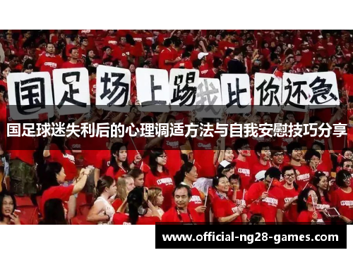 国足球迷失利后的心理调适方法与自我安慰技巧分享