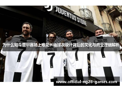 为什么如今意甲赛场上难见长袖球衣设计背后的文化与商业逻辑解析