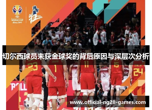 切尔西球员未获金球奖的背后原因与深层次分析