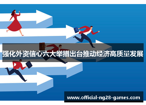 强化外资信心六大举措出台推动经济高质量发展