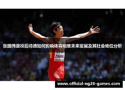 张国伟退役后待遇如何影响体育明星未来发展及其社会地位分析