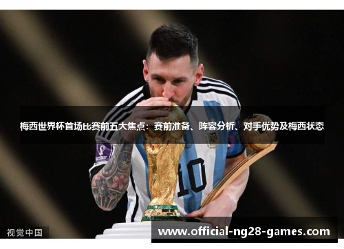 梅西世界杯首场比赛前五大焦点:赛前准备、阵容分析、对手优势及梅西状态 梅西世界杯首场比赛前五大焦点:赛前准备、阵容分析、对手优势及梅西状态