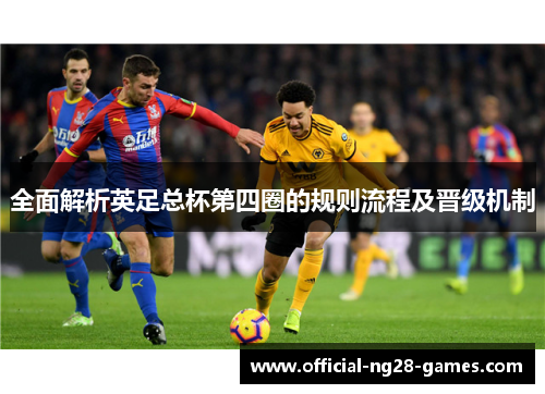 全面解析英足总杯第四圈的规则流程及晋级机制 全面解析英足总杯第四圈的规则流程及晋级机制