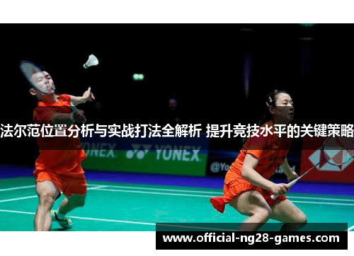 法尔范位置分析与实战打法全解析 提升竞技水平的关键策略 法尔范位置分析与实战打法全解析 提升竞技水平的关键策略
