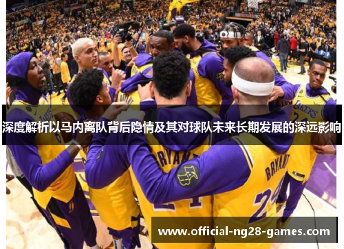 深度解析以马内离队背后隐情及其对球队未来长期发展的深远影响 深度解析以马内离队背后隐情及其对球队未来长期发展的深远影响