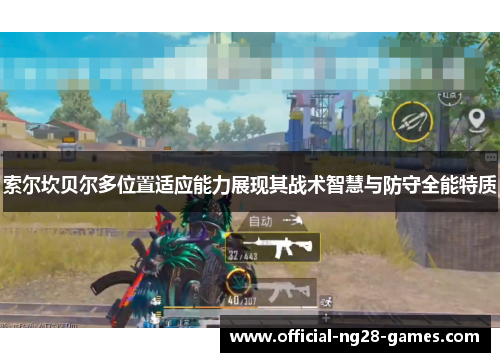 索尔坎贝尔多位置适应能力展现其战术智慧与防守全能特质 索尔坎贝尔多位置适应能力展现其战术智慧与防守全能特质