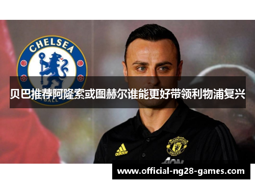 贝巴推荐阿隆索或图赫尔谁能更好带领利物浦复兴