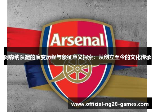 阿森纳队徽的演变历程与象征意义探索：从创立至今的文化传承