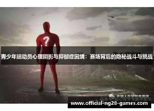 青少年运动员心理阴影与抑郁症困境：赛场背后的隐秘战斗与挑战